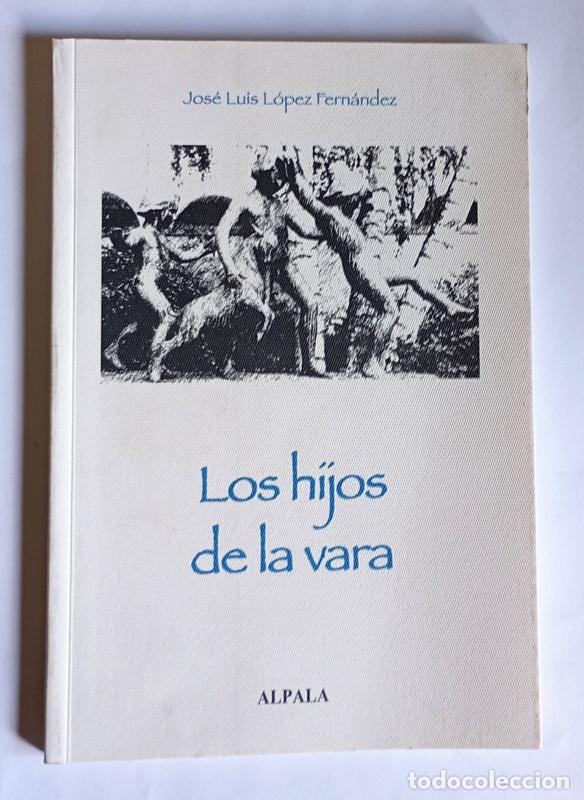 Libros de segunda mano: LOS HIJOS DE LA VARA - JOSE LUIS LOPEZ FERNANDEZ