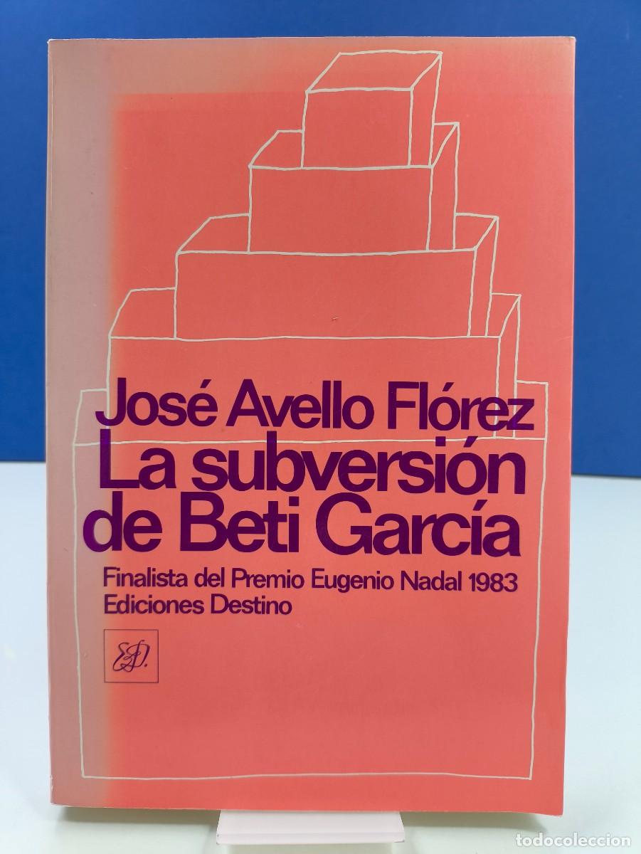 Libros de segunda mano: LA SUBVERSI&Oacute;N DE BETI GARCIA / JOS&Eacute; AVELLO FL&Oacute;REZ / 1&ordf;ed. 1984 destino