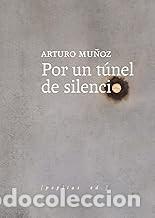 Libros de segunda mano: POR UN T&Uacute;NEL DE SILENCIO Arturo Mu&ntilde;oz