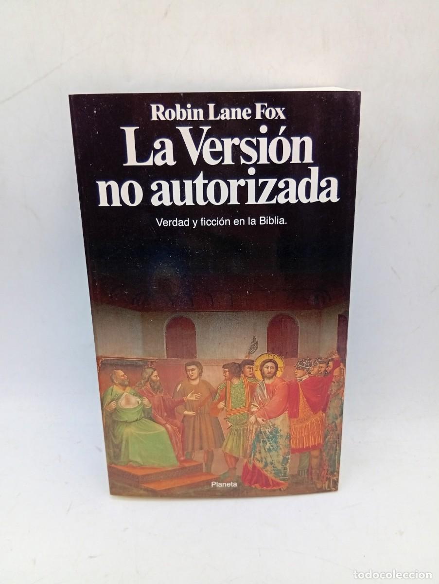 Libros de segunda mano: LA VERSION NO AUTORIZADA. VERDAD Y FICCION EN LA BIBLIA. ROBIN LANE FOX. 1992. PAGS : 487.
