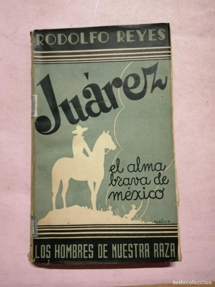 Libros de segunda mano: JUAREZ EL ALMA BRAVA DE MEXICO (RODOLFO REYES)