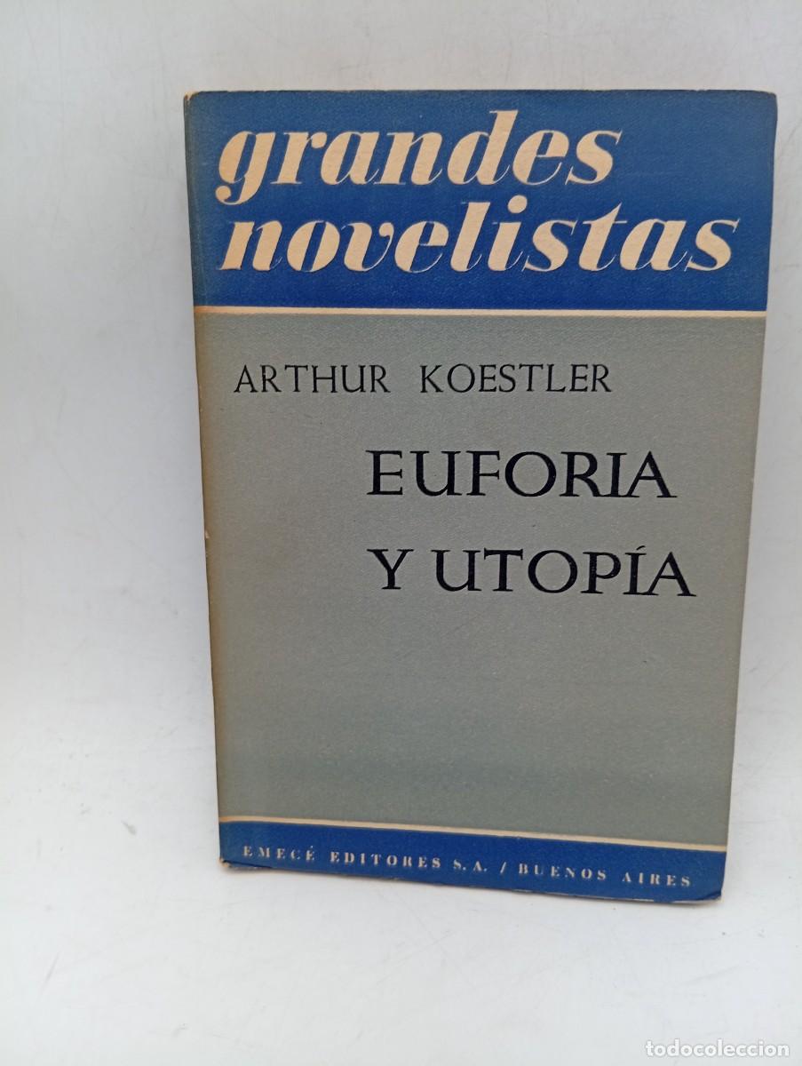 Libros de segunda mano: GRANDES NOVELISTAS. EUFORIA Y UTOPIA. ARTHUR KOESTLER. EMECE EDITORES. 1955. PAGS : 263. INTONSO.