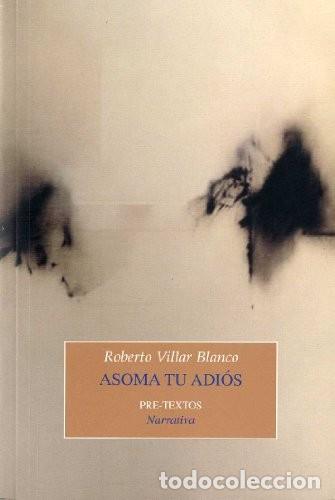 Libros de segunda mano: Asoma Tu Adi&oacute;s - Villar Blanco, Roberto - Editorial Pre-textos - Narrativa, N&ordm; 932