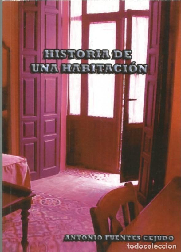 Libros de segunda mano: HISTORIA DE UNA HABITACI&Oacute;N - ANTONIO FUENTES CEJUDO - FIRMADO Y DEDICADO POR EL AUTOR