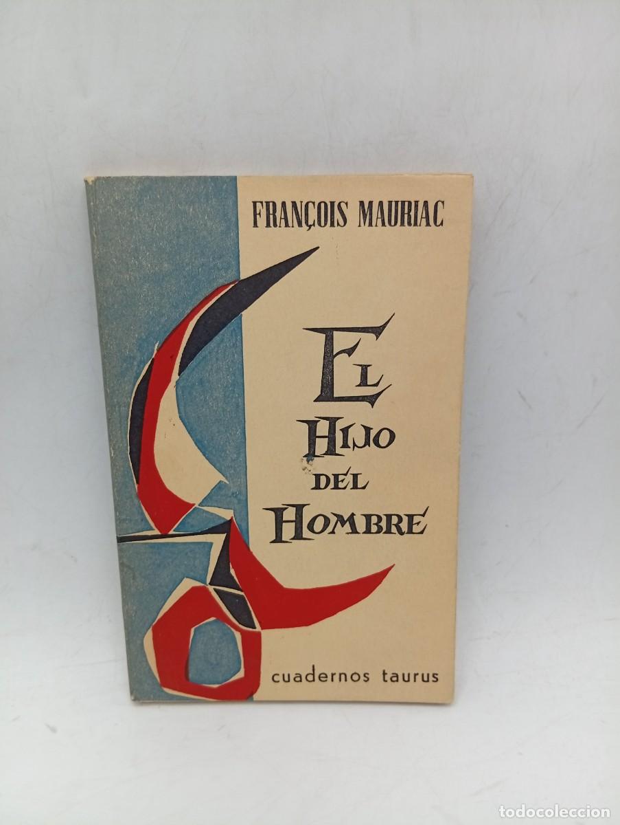 Libros de segunda mano: EL HIJO DEL HOMBRE. FRAN&Ccedil;OIS MAURIAC. CUADERNOS TAURUS. 1962. PAGS : 119.