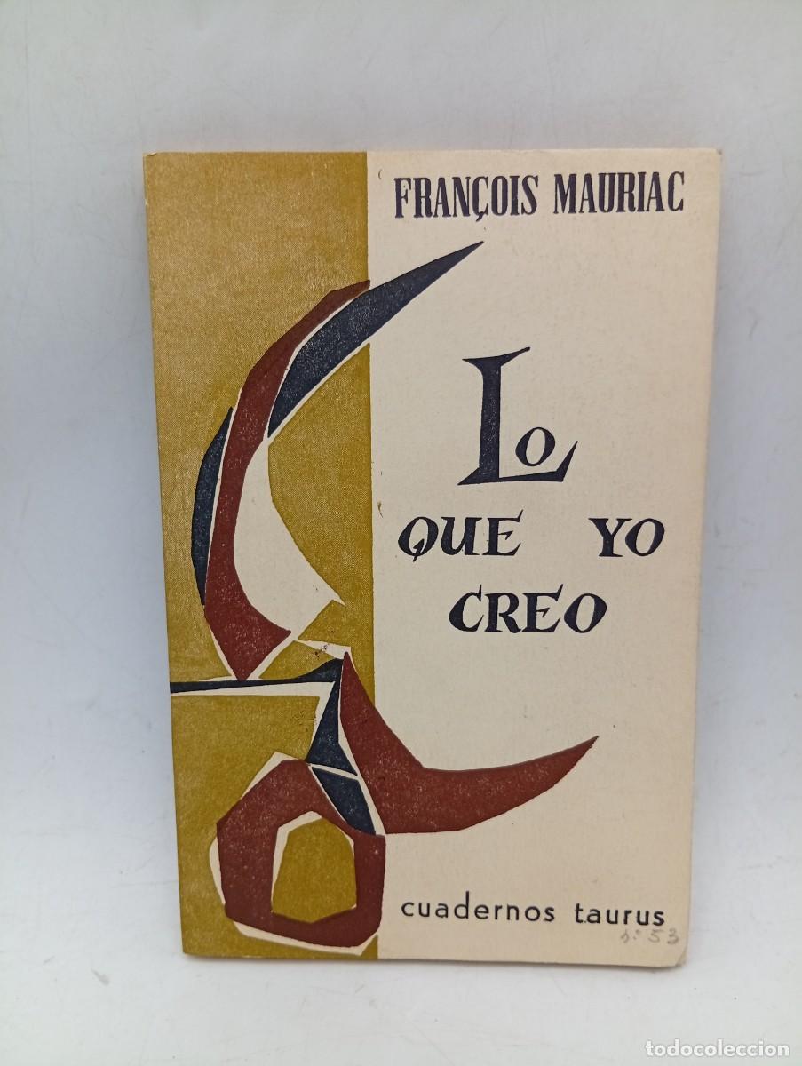 Libros de segunda mano: LO QUE YO CREO. FRAN&Ccedil;OIS MAURIAC. CUADERNOS TAURUS. 1963. PAGS : 112.