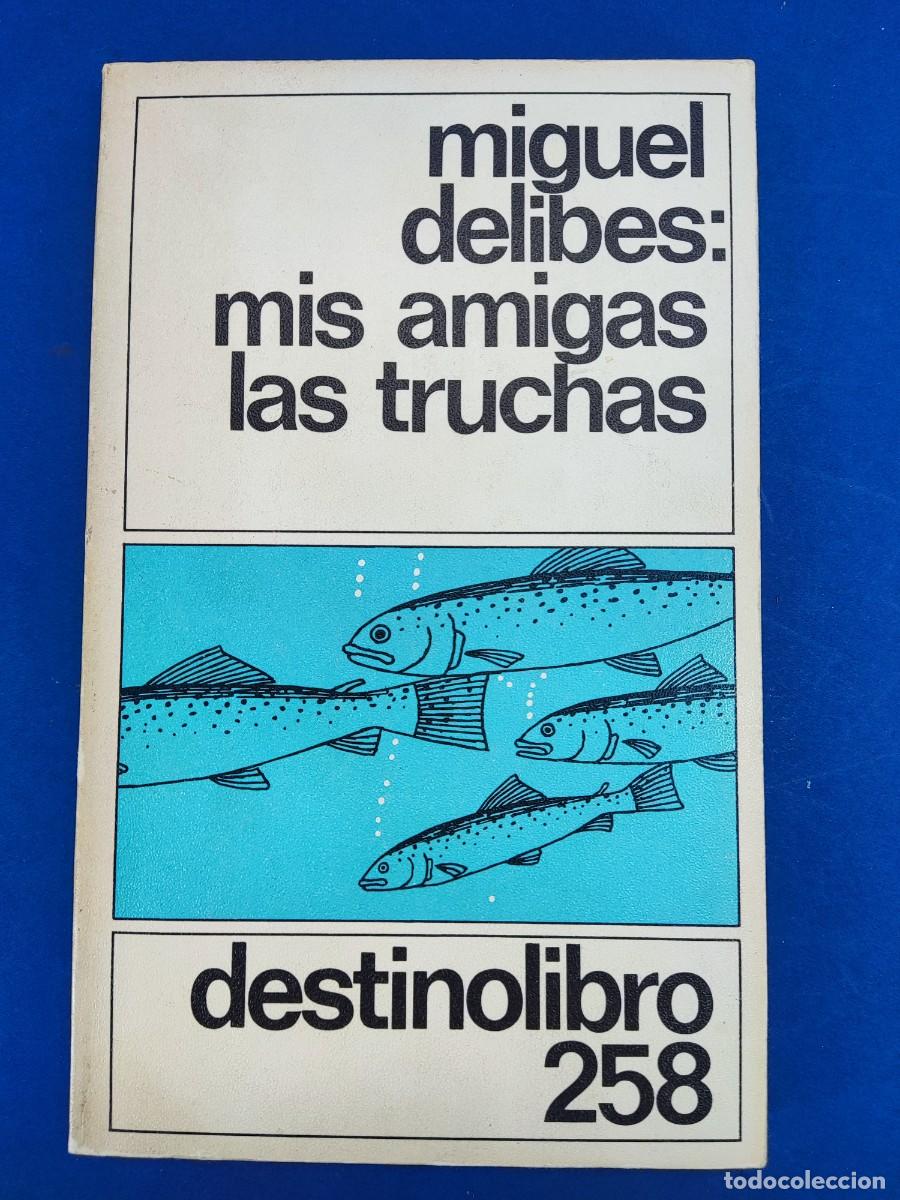 Libros de segunda mano: MIS AMIGAS LAS TRUCHAS / MIGUEL DELIBES / 1987. DESTINOLIBRO 258