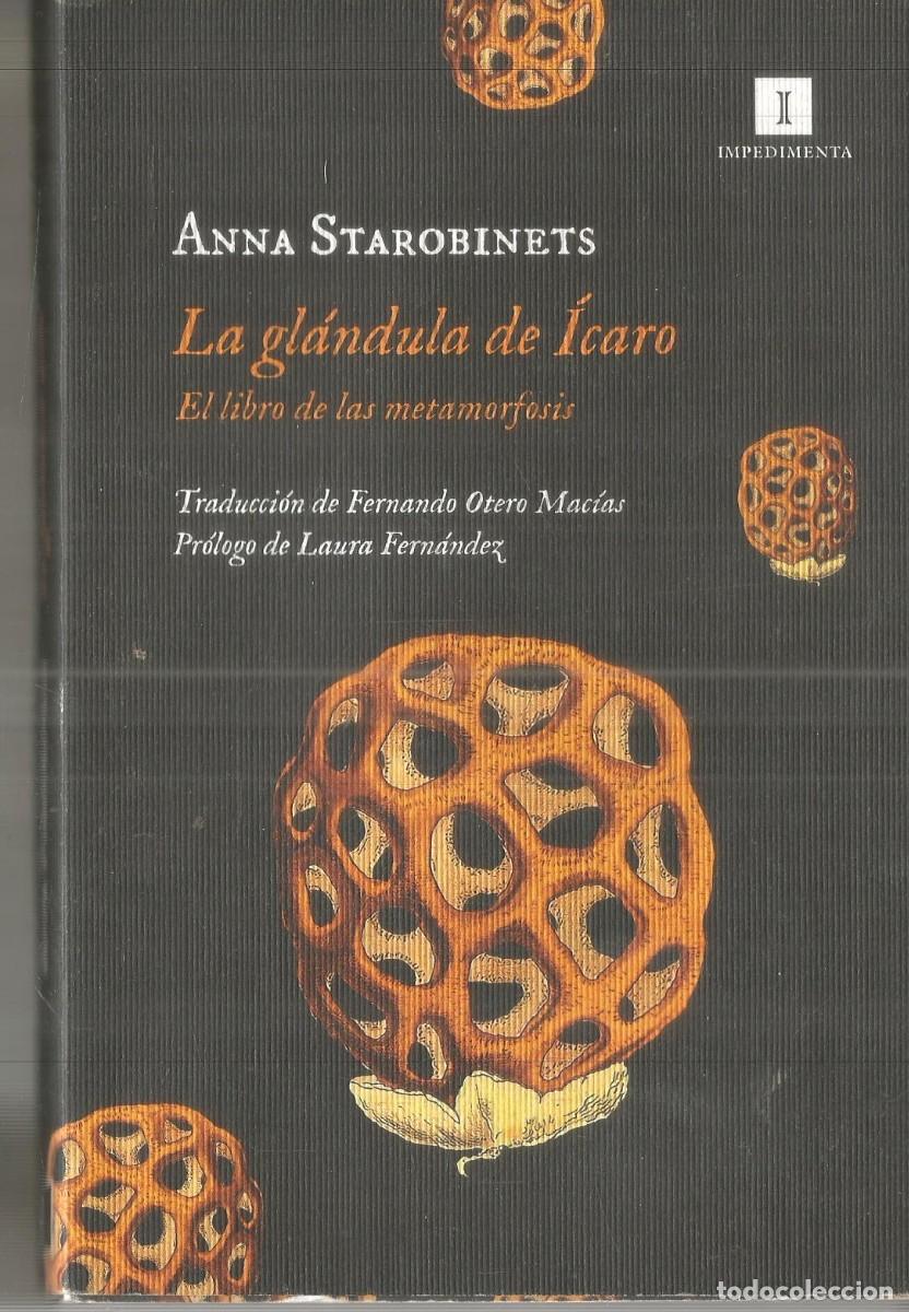 Libros de segunda mano: ANNA STAROBINETS. LA GLANDULA DE ICARO. EL LIBRO DE LA METAMORFOSIS. IMPEDIMENTA