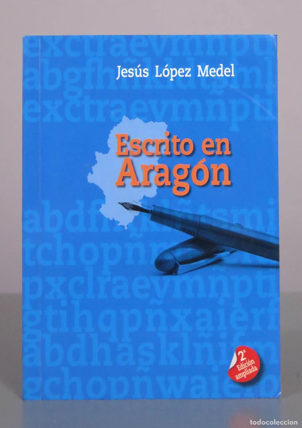 Libros de segunda mano: Escrito en Arag&oacute;n (2&ordf; edici&oacute;n ampliada) - Jes&uacute;s L&oacute;pez Medel. &iquest;DEDICADO AUTOR?