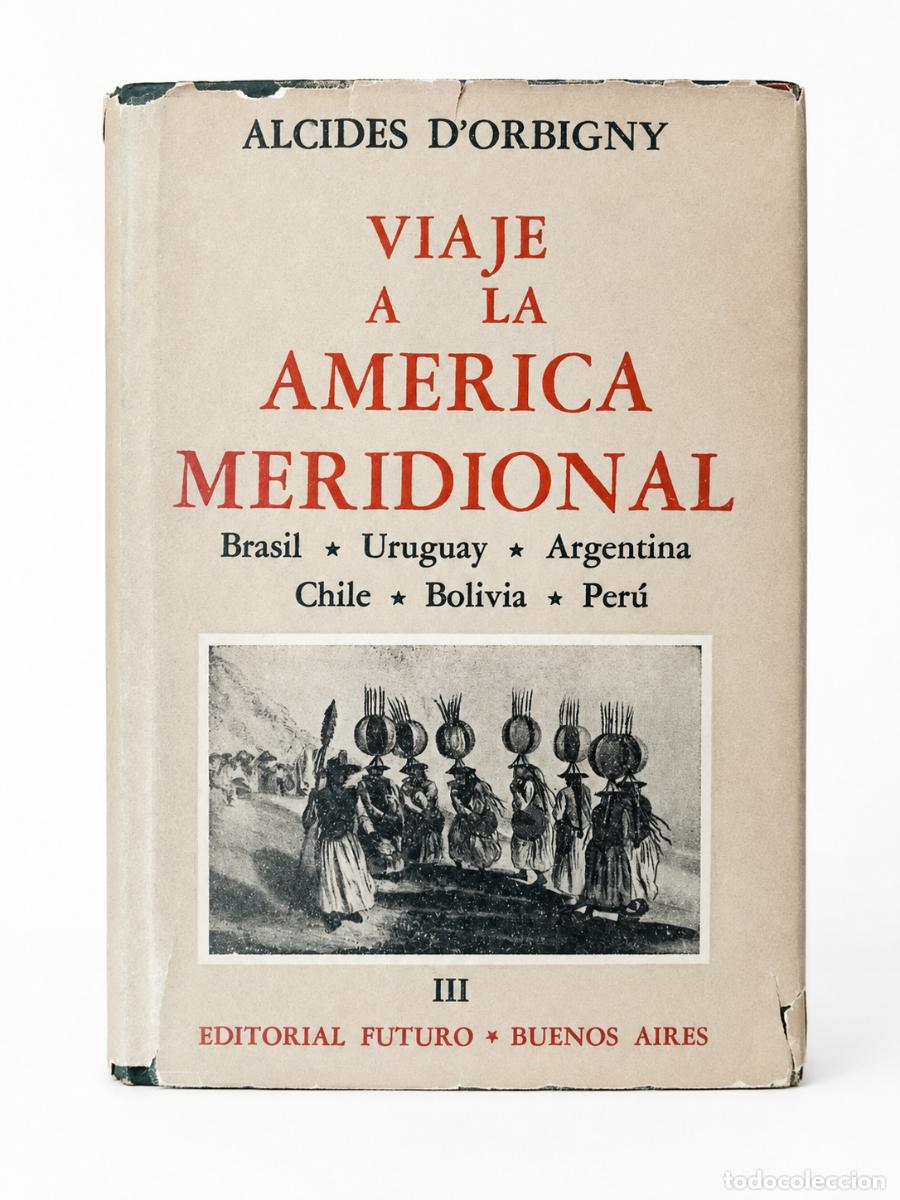 Libros de segunda mano: ALCIDE D&rsquo;ORBIGNY &ndash; VIAJE A LA AM&Eacute;RICA MERIDIONAL. TOMO III &ndash; EDITORIAL FUTURO &ndash; 1945 LM