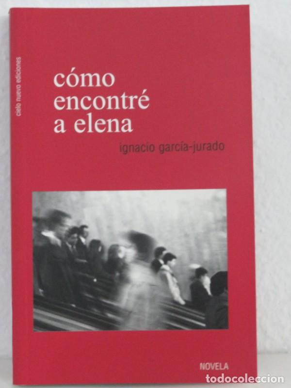 Libros de segunda mano: C&oacute;mo encontr&eacute; a Elena - Ignacio Garcia Jurado - Cielo Nuevo Ediciones - 2007