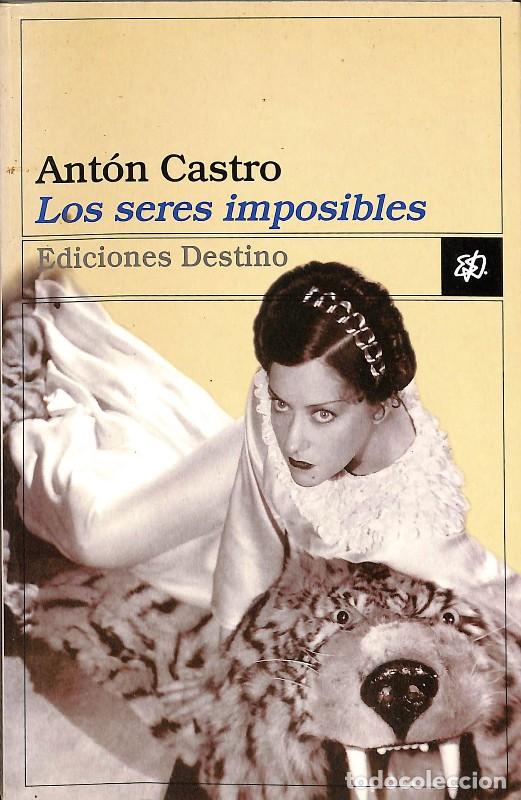 Libros de segunda mano: Los Seres Imposibles - Ant&oacute;n Castro - Ediciones Destino - &Aacute;ncora & Delfin