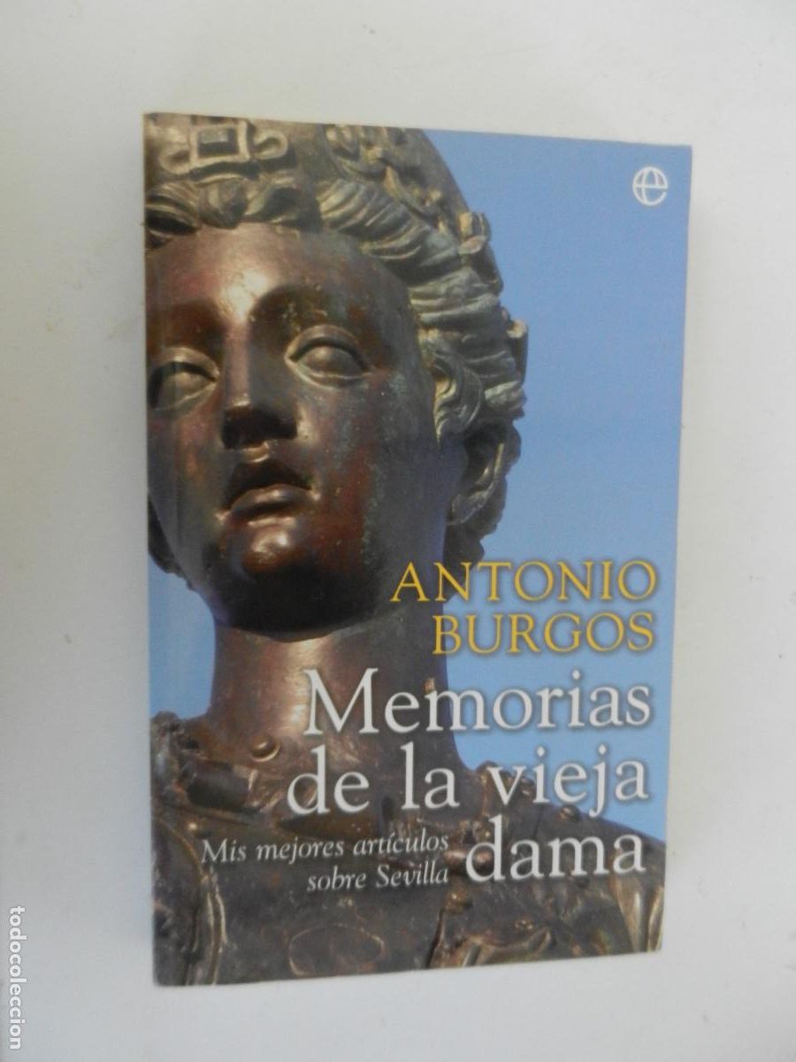 Libros de segunda mano: MEMORIAS DE LA VIEJA DAMA - ANTONIO BURGOS - MIS MEJORES ARTICULOS SOBRE SEVILLA - ESFERA 2007