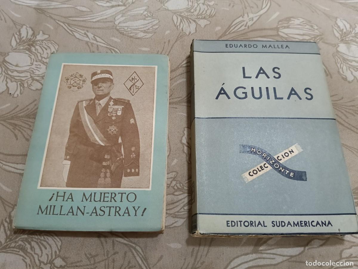 Libros de segunda mano: Lote 2 Libros Antiguos: &iexcl;Ha muerto Mill&aacute;n-Astray! (1954) + Las &Aacute;guilas - Eduardo Mallea (1947)