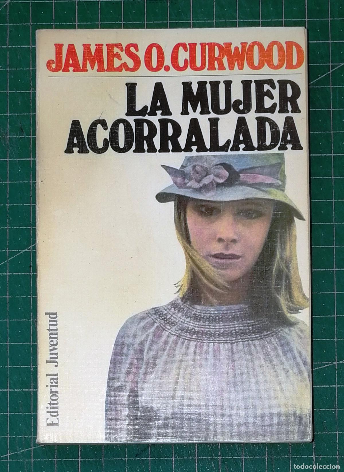 Libros de segunda mano: LA MUJER ACORRALADA / James O. Curwood. - 7&ordf; ed. - Juventud, 1982