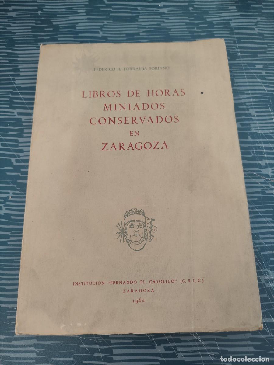 Libros de segunda mano: LIBROSVDE HORAS MINIADOS CONSEVADOS EN ZARAGOZA, FEDERICO B.TORRALBA SORIANO, ZARAGOZA 1962,163 P&Aacute;G.