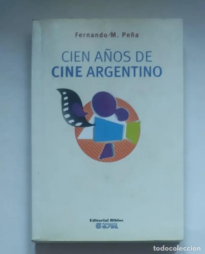 Libros de segunda mano: FERNANDO MART&Iacute;N PE&Ntilde;A &ndash; CIEN A&Ntilde;OS DE CINE ARGENTINO &ndash; BIBLOS / FUNDACI&Oacute;N OSDE &ndash; 2012 LM