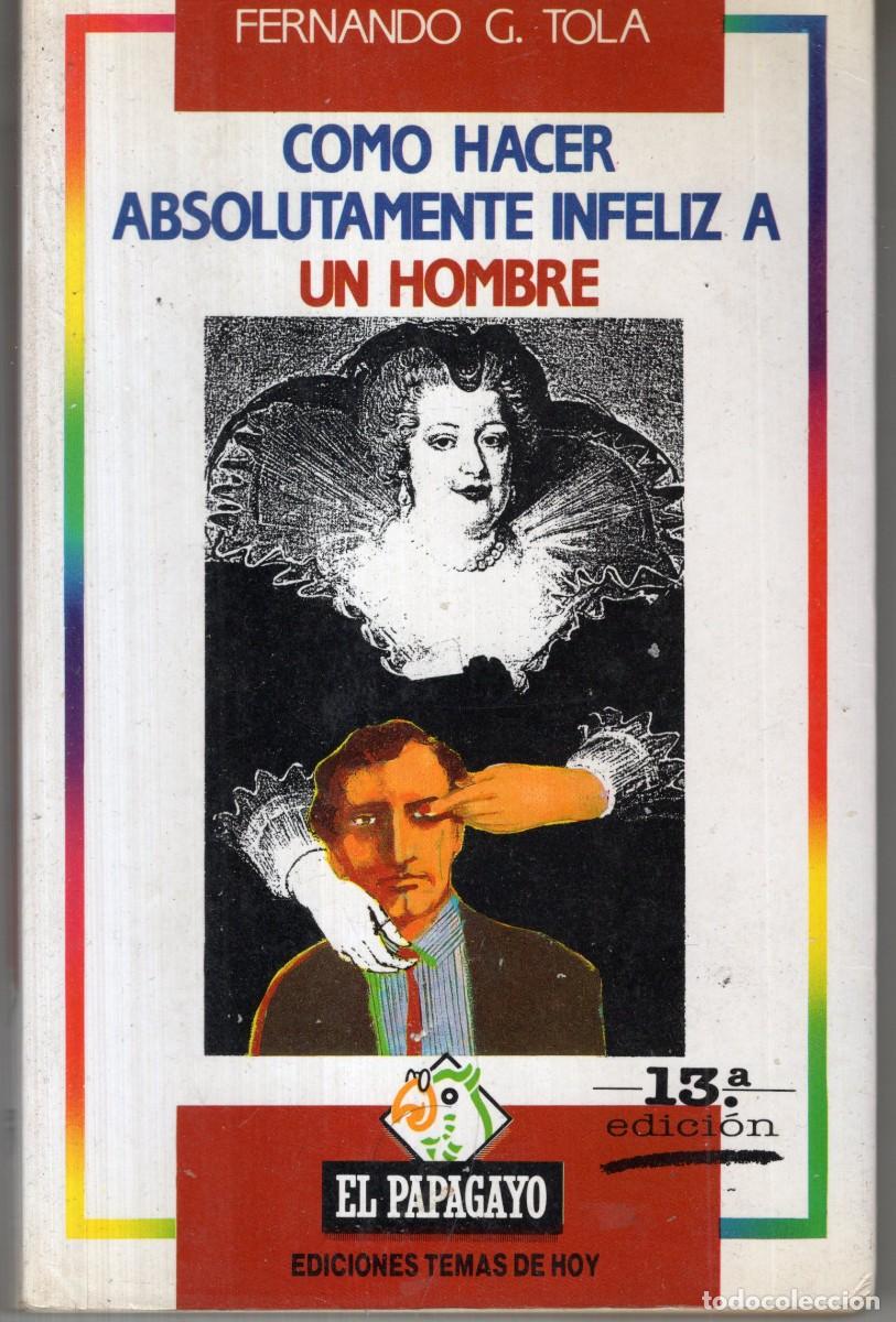 Libros de segunda mano: COMO HACER ABSOLUTAMENTE INFELIZ A UN HOMBRE (FERNANDO G. TOLA) ED. TEMAS DE HOY - OFI15J