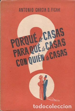 Libros de segunda mano: LIBRO PORQUE TE CASAS PARA QUE TE CASAS CON QUIEN TE CASA ANTONIO GARCIA D FICAR 1944