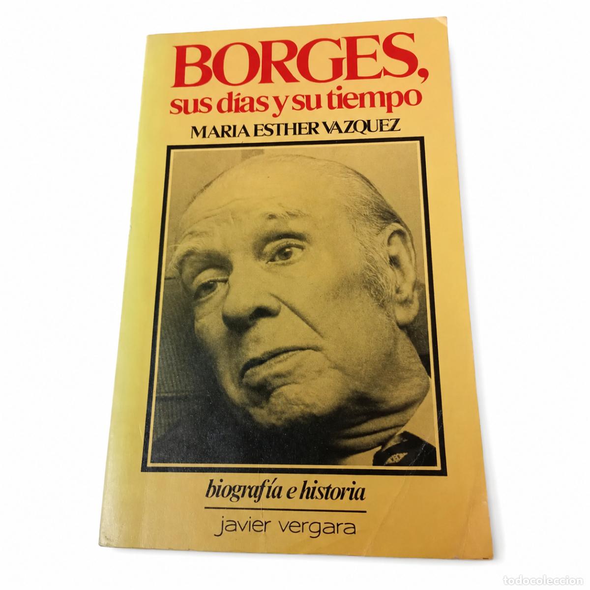 Libros de segunda mano: MAR&Iacute;A ESTHER V&Aacute;ZQUEZ &ndash; BORGES, SUS D&Iacute;AS Y SU TIEMPO &ndash; JAVIER VERGARA EDITOR &ndash; 1999 LM
