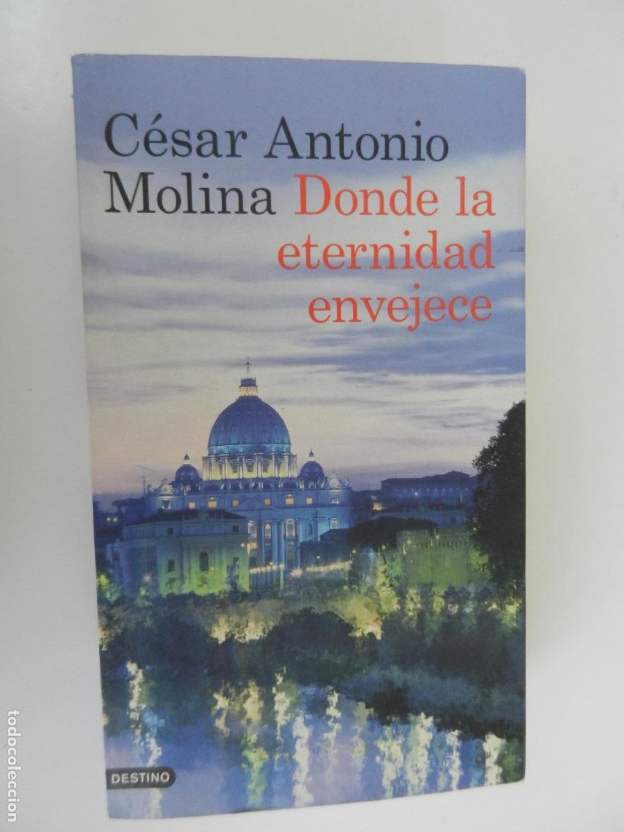 Libros de segunda mano: DONDE LA ETERNIDAD ENVEJECE - CESAR ANTONIO MOLINA - DESTINO 1&ordf; EDC 2012