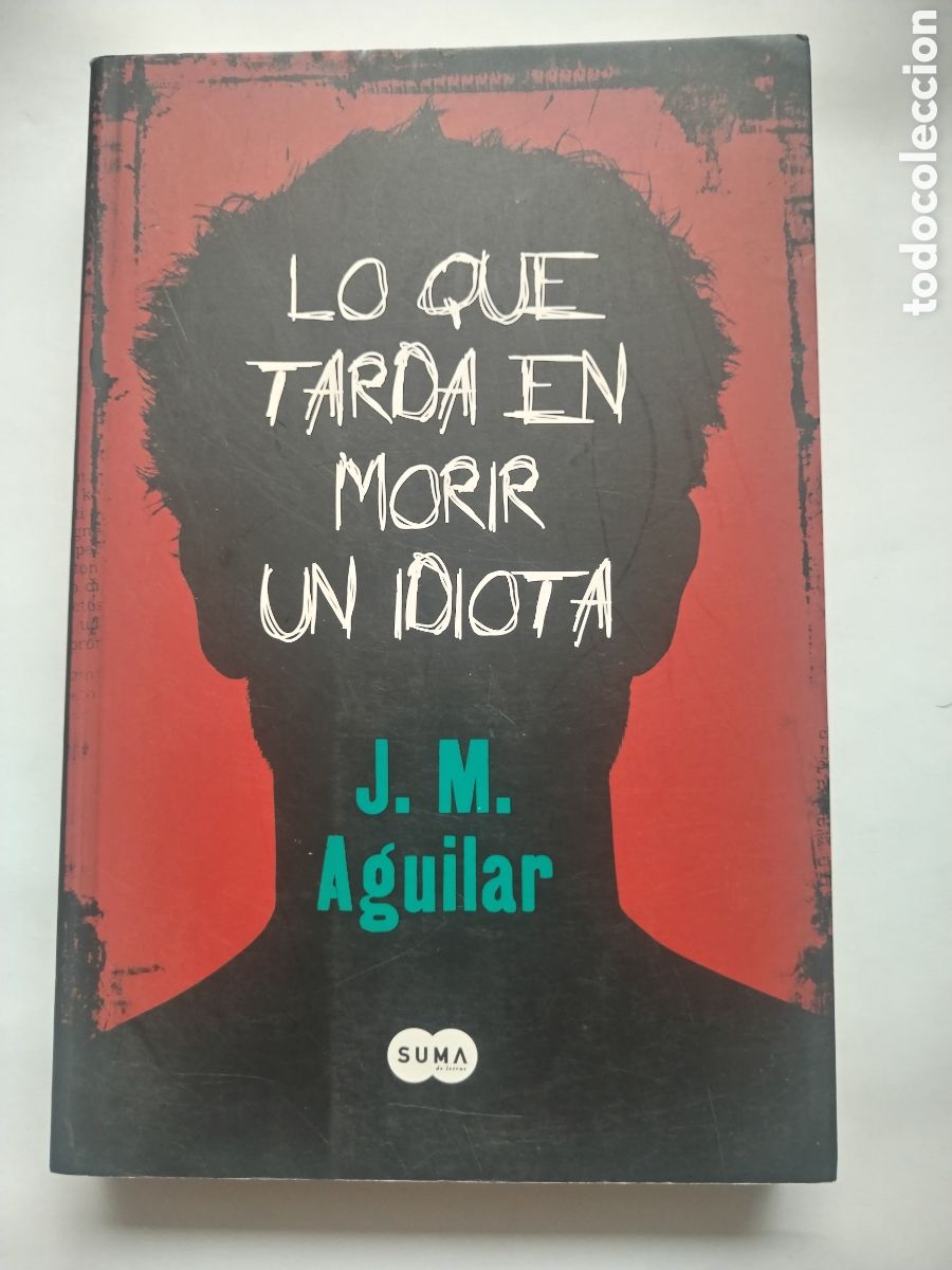 Libros de segunda mano: LO QUE TARDA EN MORIR UN IDIOTA/J. M. AGUILAR