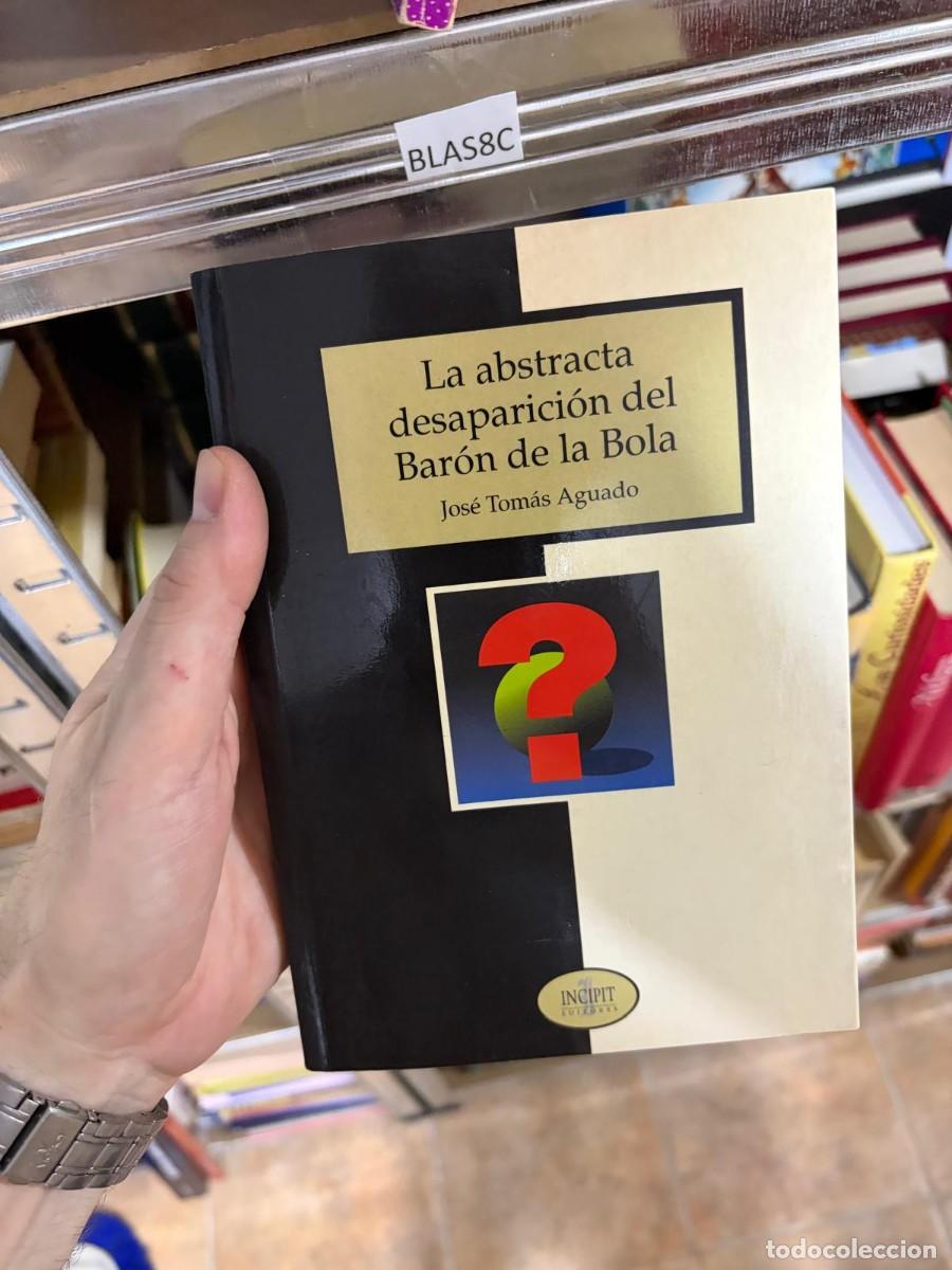 Libros de segunda mano: BLAS8C La abstracta desaparici&oacute;n del Bar&oacute;n de la Bola &mdash; Jos&eacute; Tom&aacute;s Aguado &mdash; Incipit Editores.