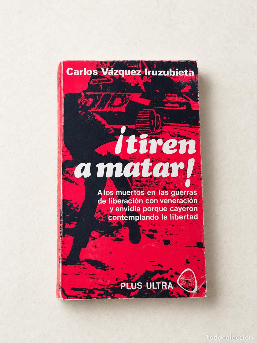 Livros em segunda m&atilde;o: CARLOS V&Aacute;ZQUEZ IRUZUBIETA &ndash; &iexcl;TIREN A MATAR! &ndash; EDITORIAL PLUS ULTRA &ndash; 1971 &ndash; PRIMERA EDICI&Oacute;N