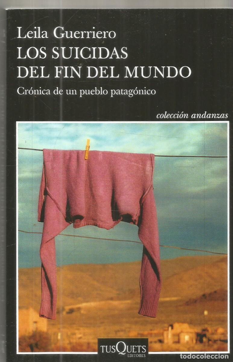 Libros de segunda mano: LEILA GUERRIERO. LOS SUICIDAS DEL FIN DEL MUNDO. TUSQUETS ANDANZAS.
