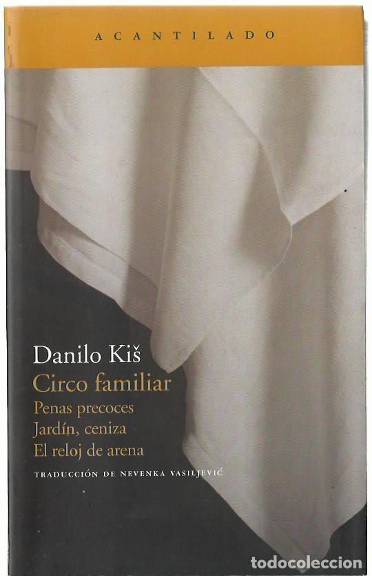 Libros de segunda mano: Danilo KIS : Circo familiar (Penas precoces / Jard&iacute;n, ceniza / El reloj de arena). Acantilado, 2007