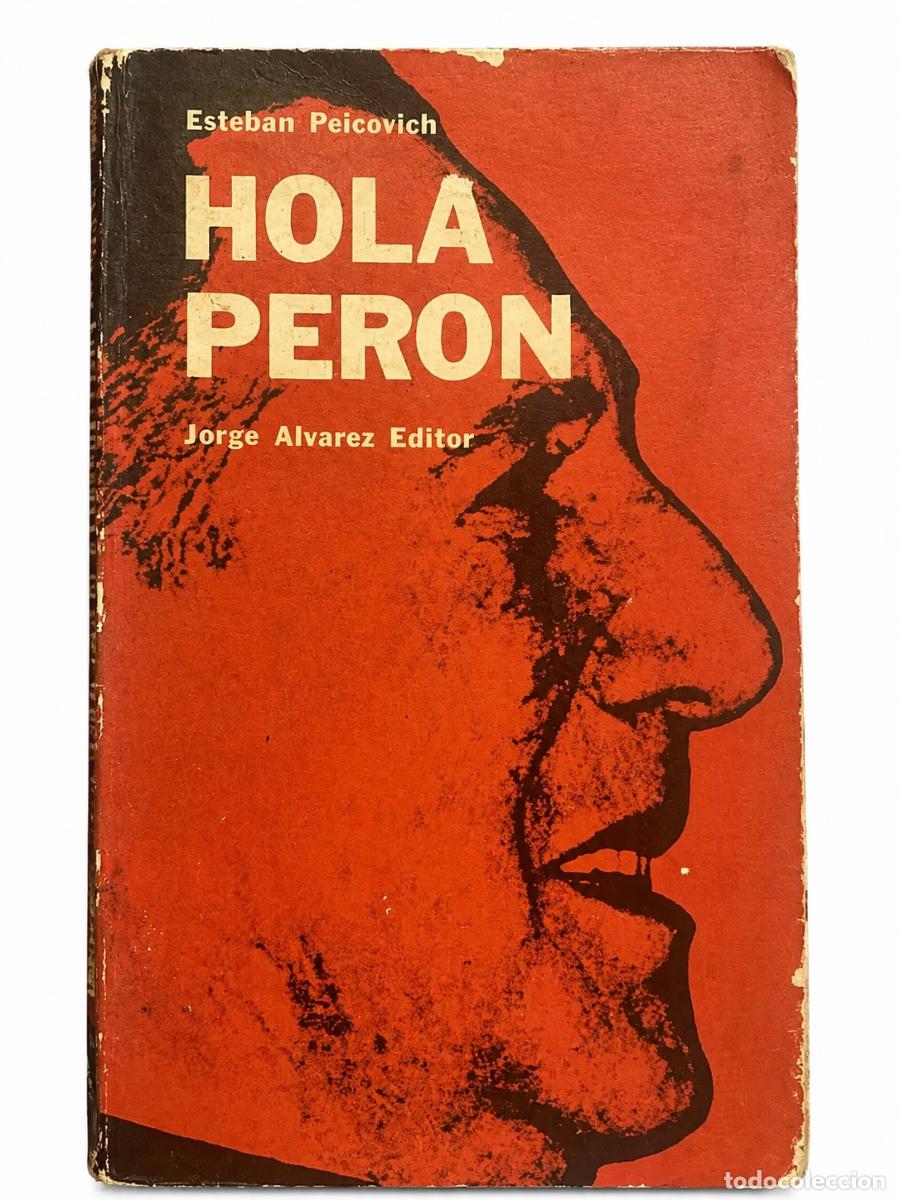 Libros de segunda mano: Esteban Peicovich &ndash; Hola, Per&oacute;n &ndash; Jorge &Aacute;lvarez Editor &ndash; 1965 lm