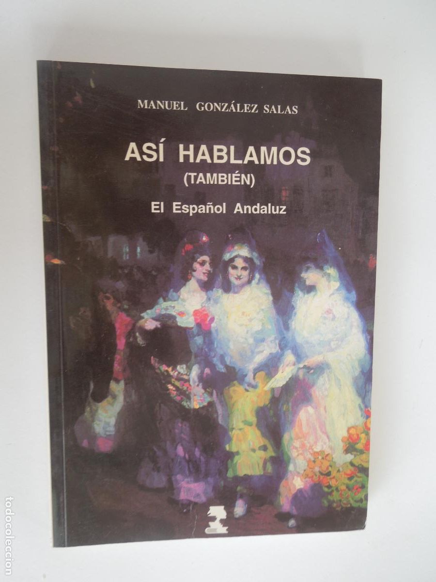 Libros de segunda mano: AS&Iacute; HABLAMOS (TAMBI&Eacute;N) EL ESPA&Ntilde;OL ANDALUZ - MANUEL GONZALEZ SALAS - ALFAR-1994