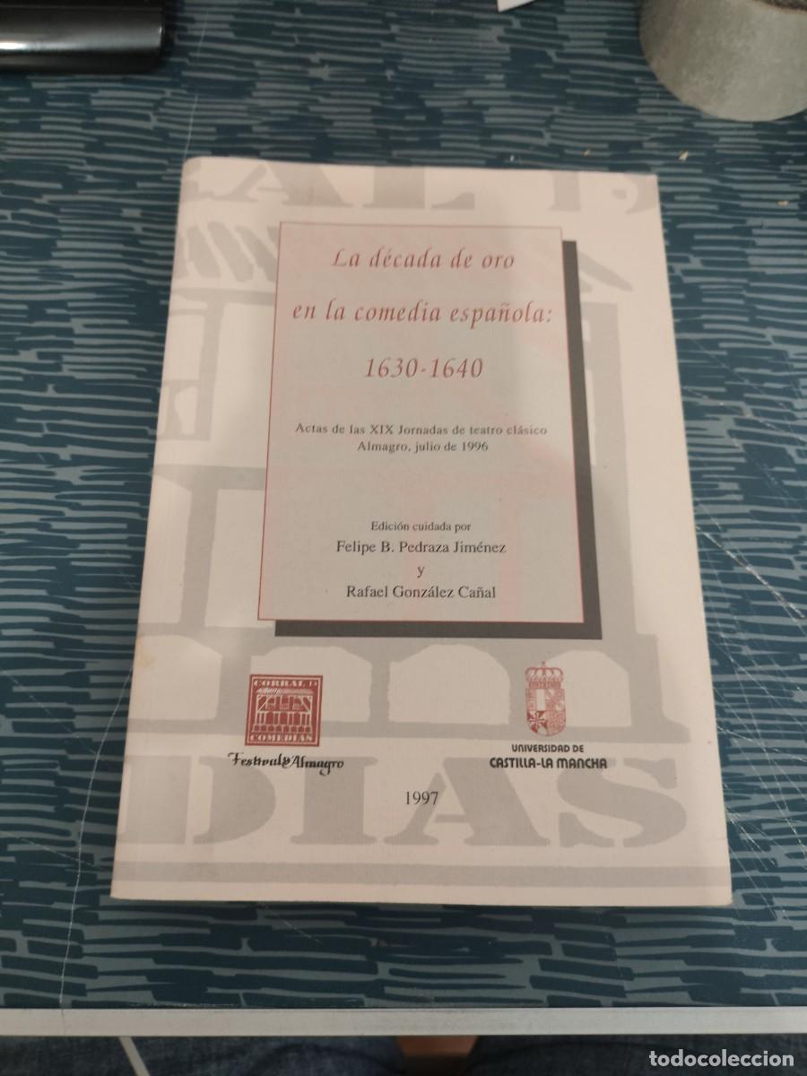 Libros de segunda mano: LA DECADA DE ORO EN LA COMEDIA ESPA&Ntilde;OLA,1630-1640,FELIPE B.PEDRAZA, RAFAEL GZLEZ., ALMAGRO,1997,297P