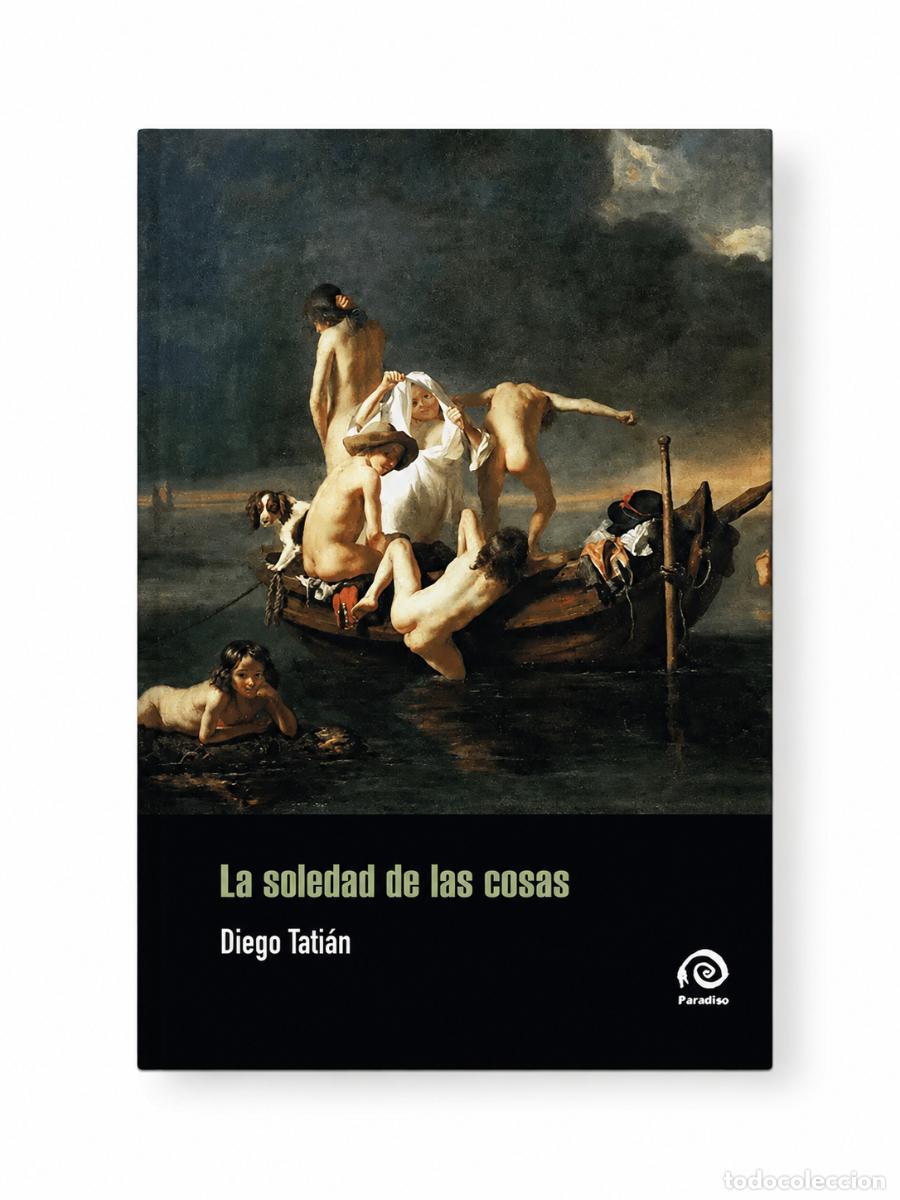 Libros de segunda mano: DIEGO TATI&Aacute;N &ndash; LA SOLEDAD DE LAS COSAS &ndash; PARADISO &ndash; 2023 LM