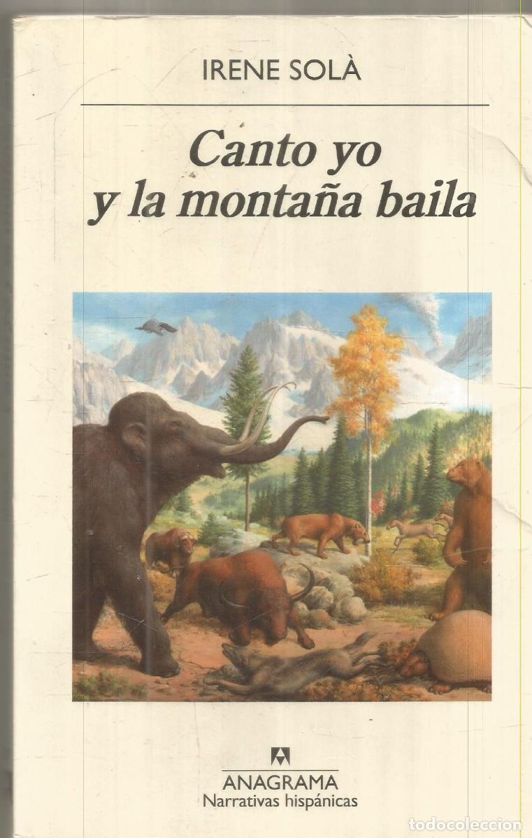 Libros de segunda mano: IRENE SOLA. CANTO YO Y LA MONTA&Ntilde;A BAILA. ANAGRAMA.