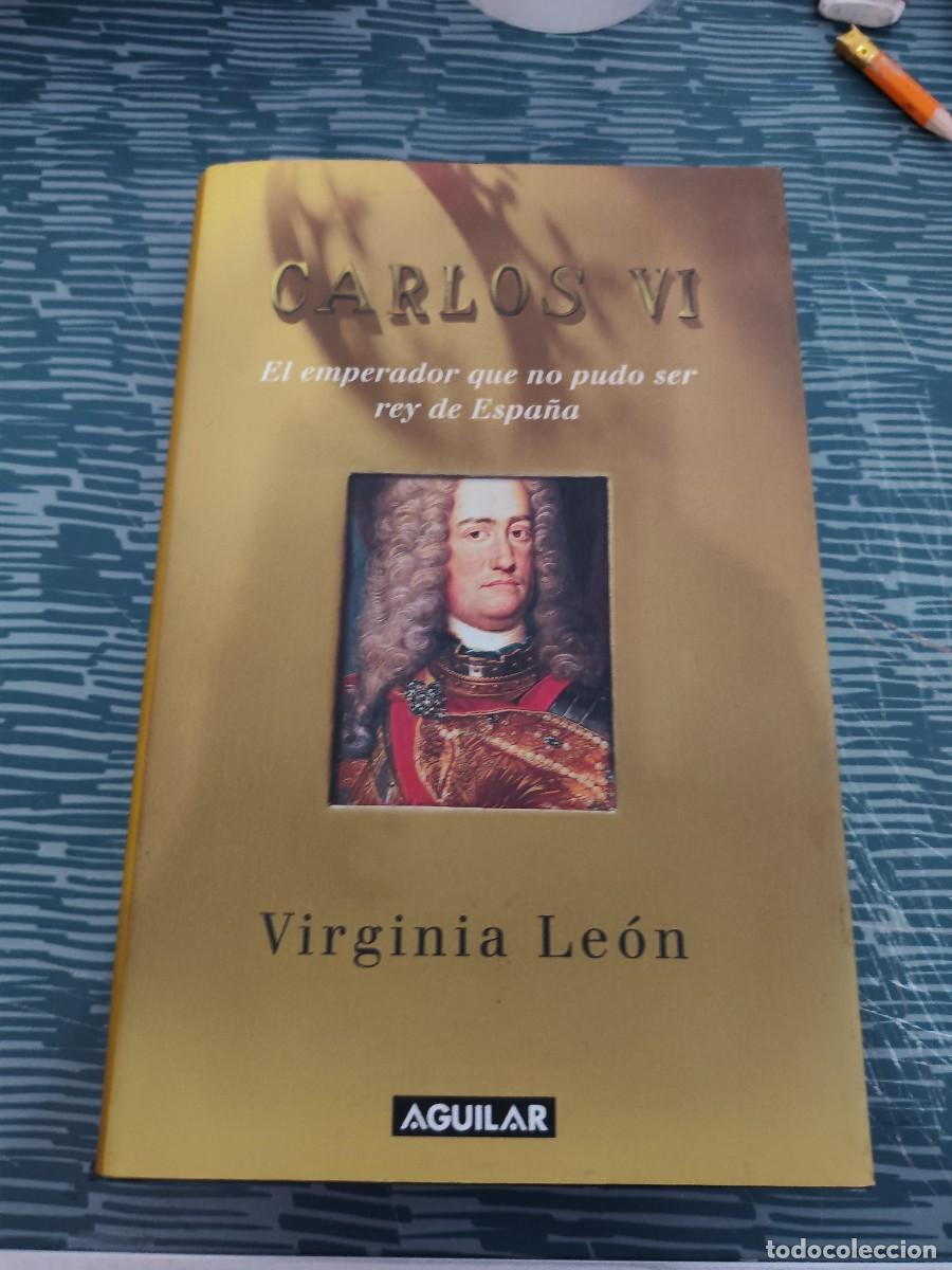 Libros de segunda mano: CARLOS VI,EL EMPERADOR QUE NO PUDO SER REY DE ESPA&Ntilde;A, VIRGINIA LEON, AGUILAR,2003,421 P&Aacute;GINAS.