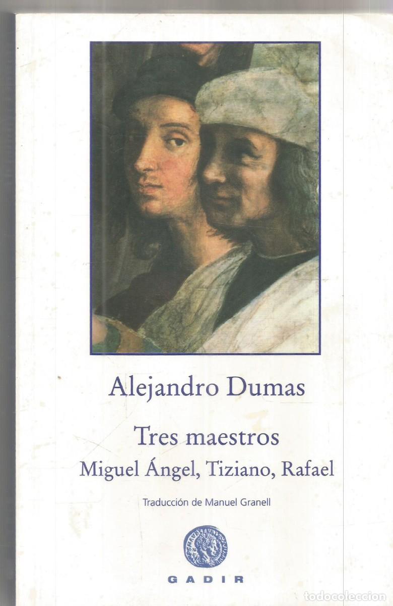 Libros de segunda mano: ALEJANDRO DUMAS. TRES MAESTROS. MIGUEL ANGEL, TIZIANO, RAFAEL. GADIR. PRIMERA EDICION