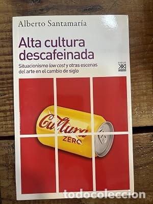 Libros de segunda mano: Alta cultura descafeinada: Situacionismo low cost y otras escenas del arte en el cambio de siglo San