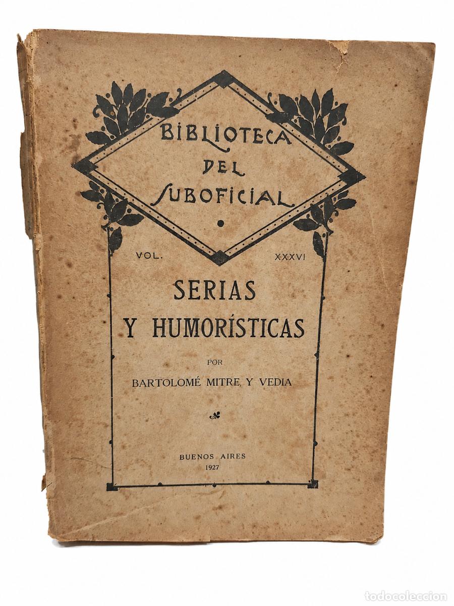 Libros de segunda mano: BARTOLOM&Eacute; MITRE Y VEDIA &ndash; SERIAS Y HUMOR&Iacute;STICAS &ndash; BIBLIOTECA DEL SUBOFICIAL &ndash; 1927 LM