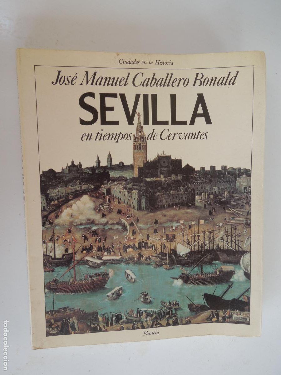 Libros de segunda mano: SEVILLA EN TIEMPOS DE CERVANTES - JOSE MANUEL CABALLERO BONALD - PLANETA - 1&ordf; EDC 1991
