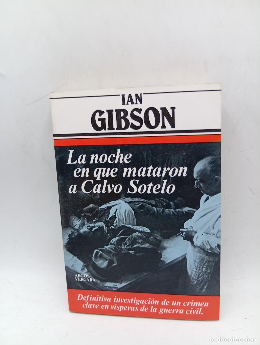 Libros de segunda mano: LA NOCHE EN QUE MATARON A CALVO SOTELO. IAN GIBSON. ARGOS VERGARA. 1982. PAGS : 285.