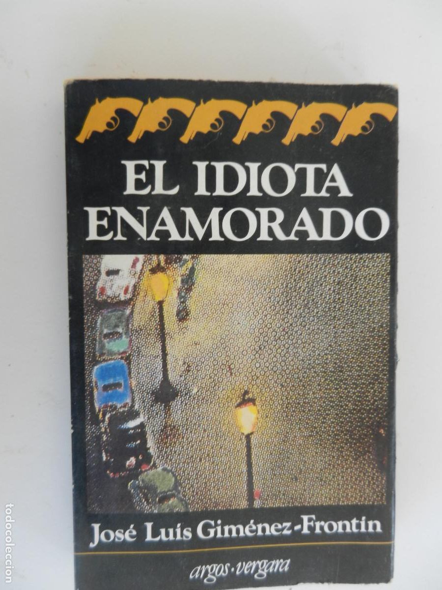 Libros de segunda mano: EL IDIOTA ENAMORADO - JOS&Eacute; LUIS GIM&Eacute;NEZ-FRONT&Iacute;N - ARGOS VERGARA 1&ordf; ED. 1982.
