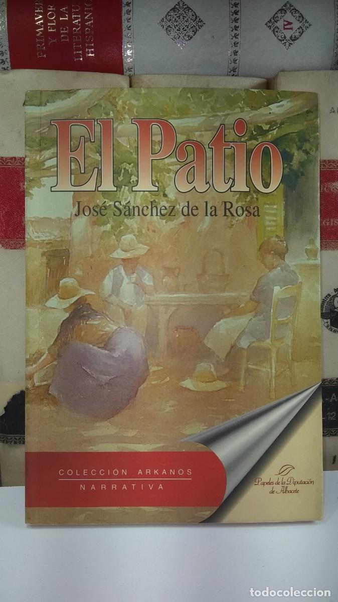 Libros de segunda mano: EL PATIO. JOS&Eacute; S&Aacute;NCHEZ DE LA ROSA. Colecci&oacute;n Arkanos Narrativa. Ed Diputaci&oacute;n Provincial de Albacete