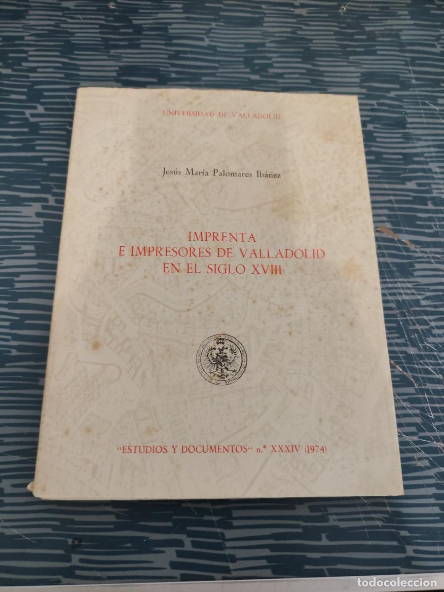 Libros de segunda mano: IMPRENTA E IMPRESORES DE VALLADOLID EN EL SIGLO XVIII,JESUS MAR&Iacute;A PALOMARES IB&Aacute;&Ntilde;EZ,NUM.XXXIV,1974.