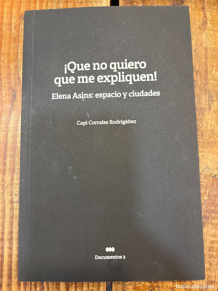 Libros de segunda mano: &iexcl;Que no quiero que me expliquen! Elena Asins: espacio y ciudades CORRALES RODRIGA&Ntilde;EZ, CAPI