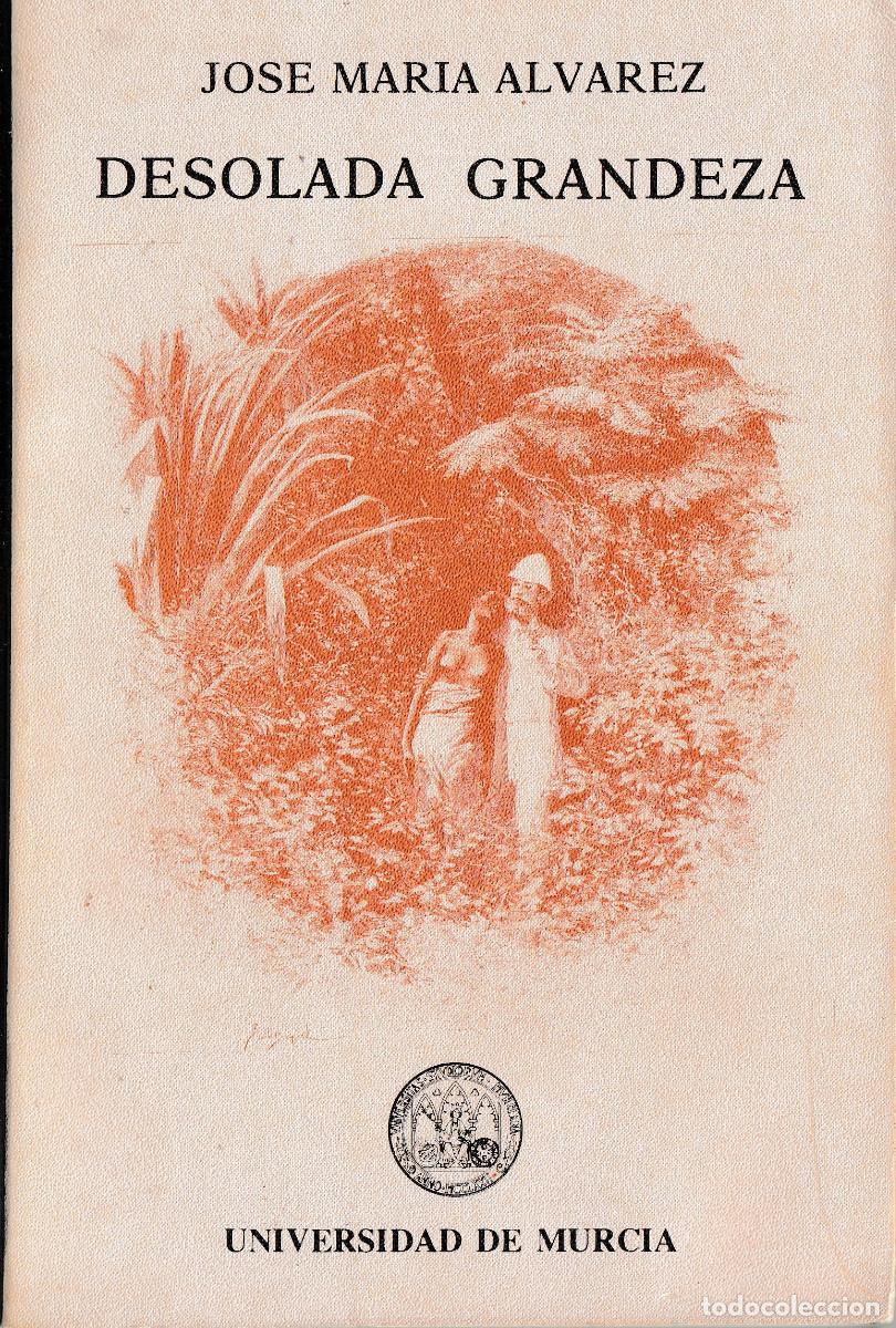 Libros de segunda mano: DESOLADA GRANDEZA. JOS&Eacute; MAR&Iacute;A &Aacute;LVAREZ. UNIVERSIDAD DE MURCIA 1986