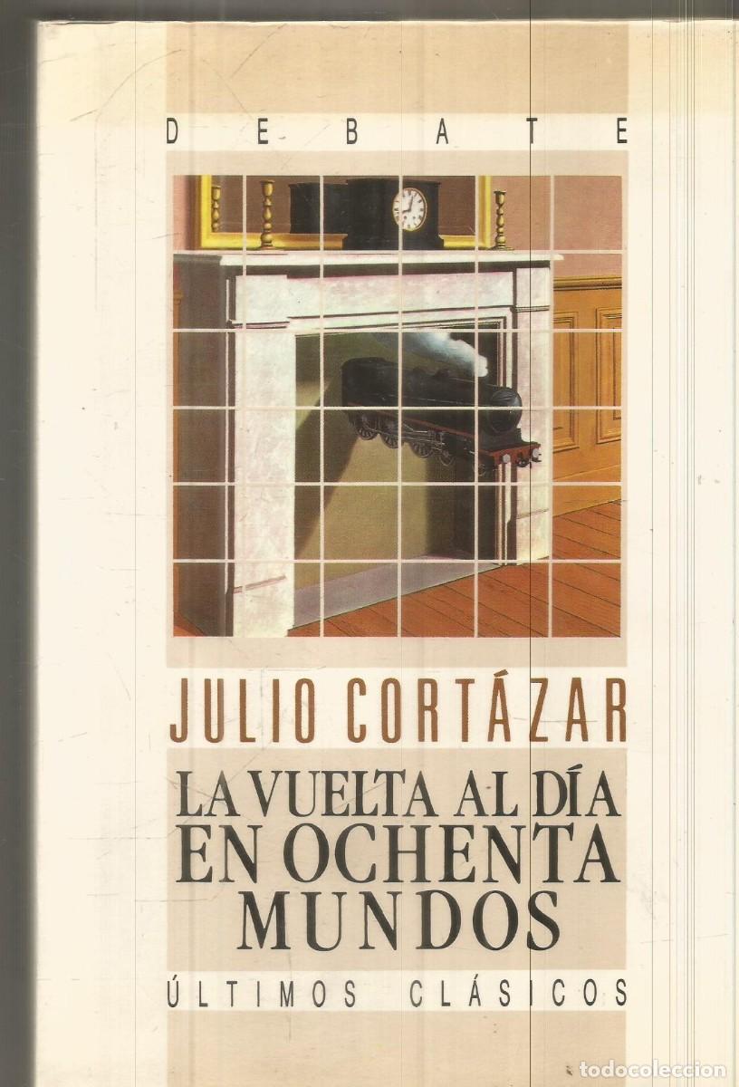Libros de segunda mano: JULIO CORTAZAR. LA VUELTA AL DIA EN OCHENTA MUNDOS. DEBATE. PRIMERA EDICION