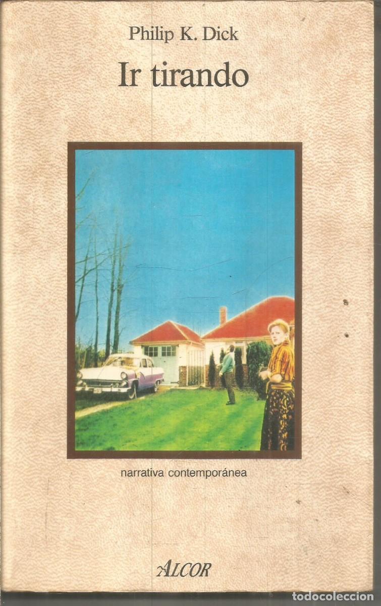 Libros de segunda mano: PHILIP K. DICK. IR TIRANDO. ALCOR. PRIMERA EDICION