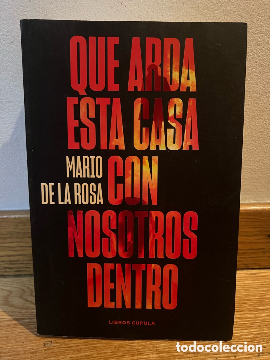 Libros de segunda mano: QUE ARDA ESTA CASA CON NOSOTROS DENTRO MARIO DE LA ROSA