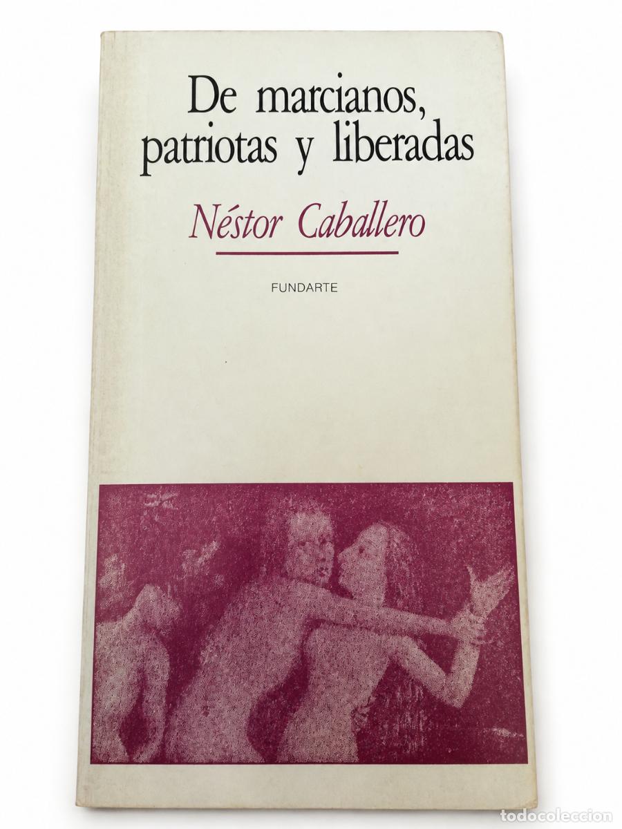 Libros de segunda mano: N&Eacute;STOR CABALLERO &ndash; DE MARCIANOS, PATRIOTAS Y LIBERADAS &ndash; FUNDARTE LM